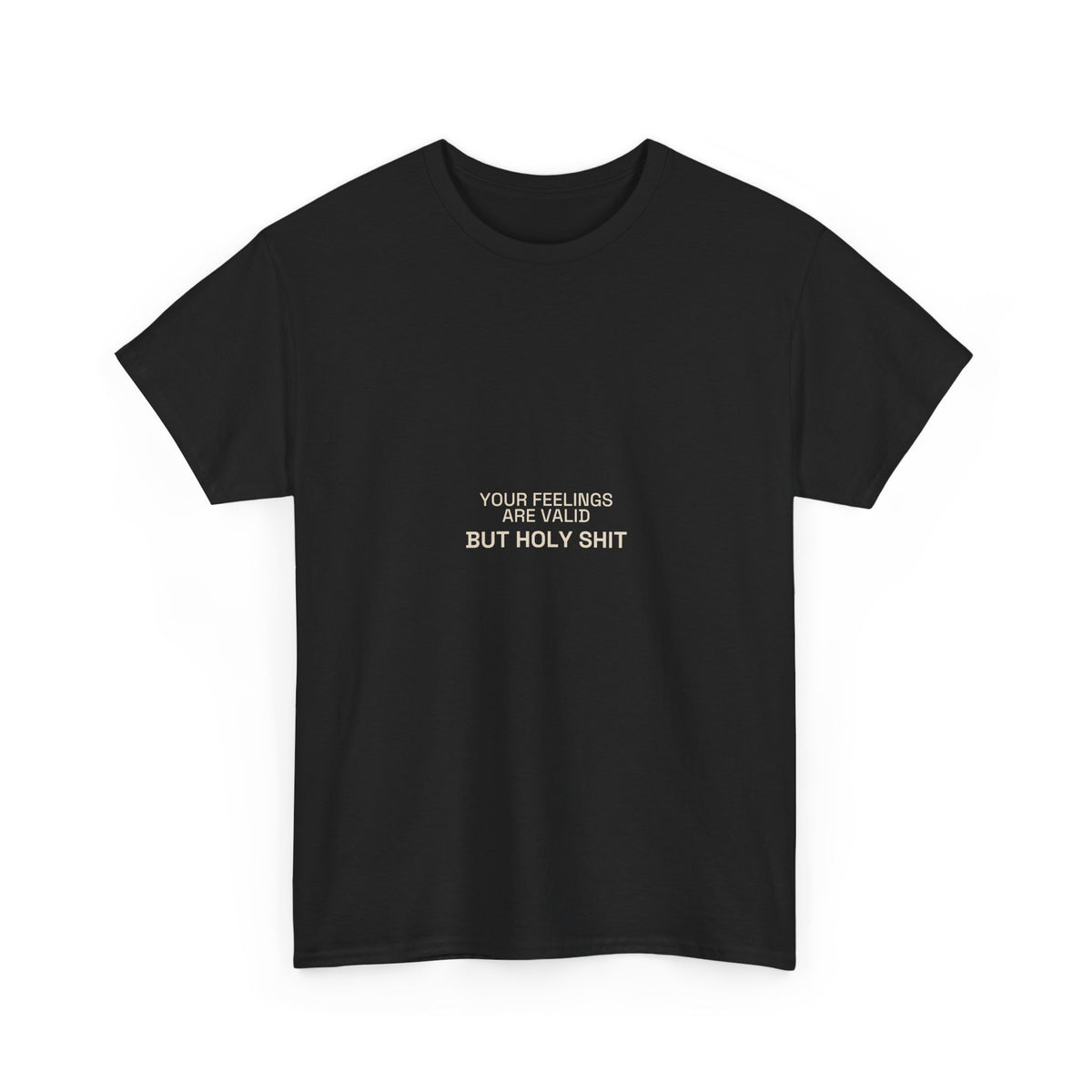 "Your Feelings Are Valid But Holy Shit" Tee